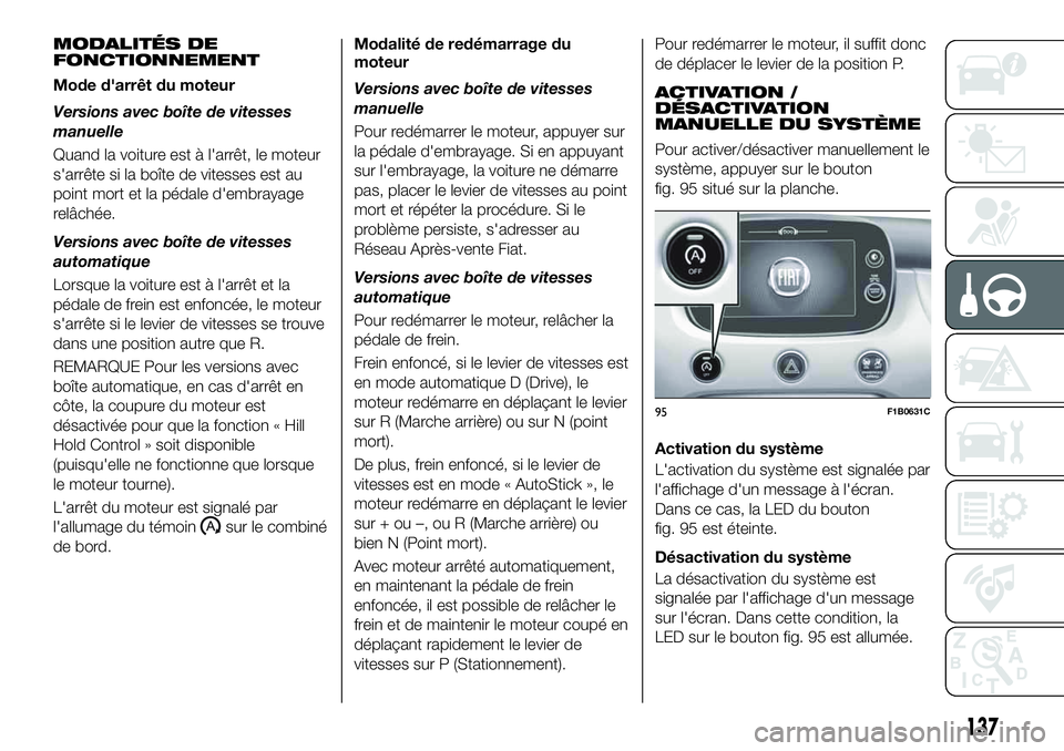 FIAT 500X 2019 Notice dentretien (in French) MODALITÉS DE
FONCTIONNEMENT
Mode d'arrêt du moteur
Versions avec boîte de vitesses
manuelle
Quand la voiture est à l'arrêt, le moteur
s'arrête si la boîte de vitesses est au
point m FIAT 500X 2019 Notice dentretien (in French) MODALITÉS DE
FONCTIONNEMENT
Mode d'arrêt du moteur
Versions avec boîte de vitesses
manuelle
Quand la voiture est à l'arrêt, le moteur
s'arrête si la boîte de vitesses est au
point m