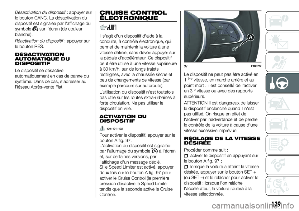 FIAT 500X 2019 Notice dentretien (in French) Désactivation du dispositif: appuyer sur
le bouton CANC. La désactivation du
dispositif est signalée par l'affichage du
symbole
sur l'écran (de couleur
blanche).
Réactivation du dispositi FIAT 500X 2019 Notice dentretien (in French) Désactivation du dispositif: appuyer sur
le bouton CANC. La désactivation du
dispositif est signalée par l'affichage du
symbole
sur l'écran (de couleur
blanche).
Réactivation du dispositi