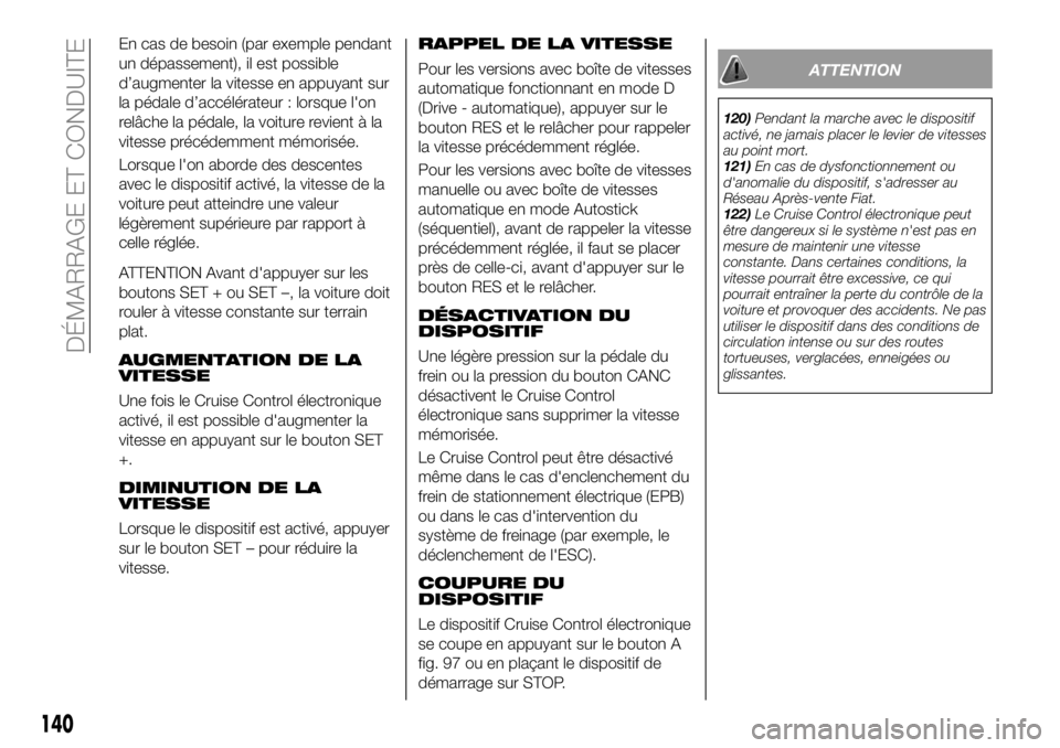 FIAT 500X 2019 Notice dentretien (in French) En cas de besoin (par exemple pendant
un dépassement), il est possible
d’augmenter la vitesse en appuyant sur
la pédale d’accélérateur : lorsque l'on
relâche la pédale, la voiture revien FIAT 500X 2019 Notice dentretien (in French) En cas de besoin (par exemple pendant
un dépassement), il est possible
d’augmenter la vitesse en appuyant sur
la pédale d’accélérateur : lorsque l'on
relâche la pédale, la voiture revien
