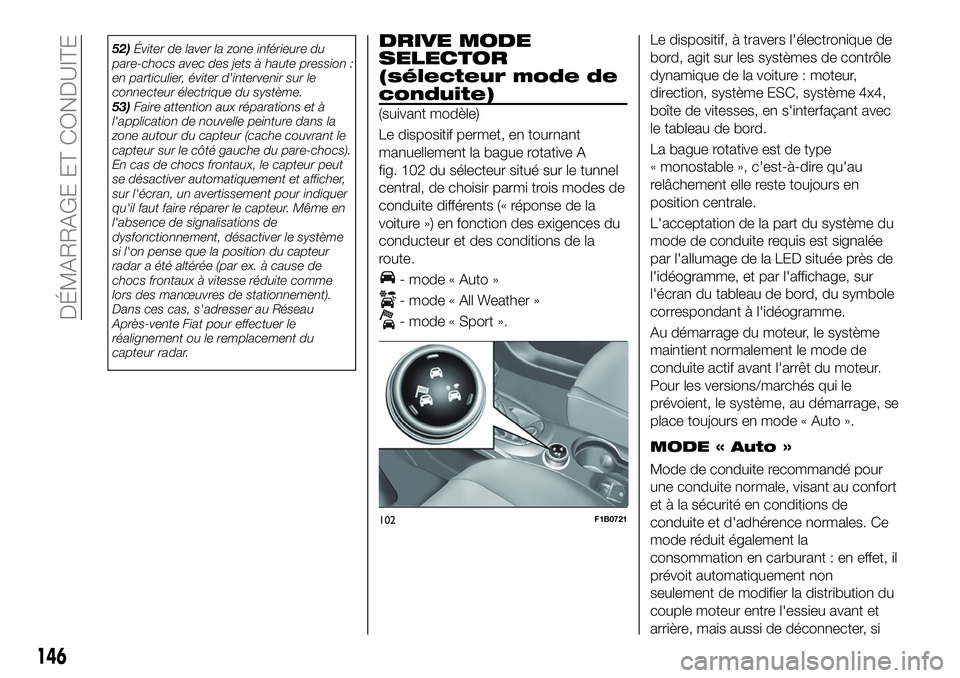 FIAT 500X 2019 Notice dentretien (in French) 52)Éviter de laver la zone inférieure du
pare-chocs avec des jets à haute pression :
en particulier, éviter d'intervenir sur le
connecteur électrique du système.
53)Faire attention aux répa FIAT 500X 2019 Notice dentretien (in French) 52)Éviter de laver la zone inférieure du
pare-chocs avec des jets à haute pression :
en particulier, éviter d'intervenir sur le
connecteur électrique du système.
53)Faire attention aux répa