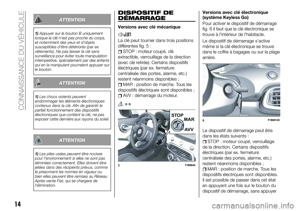 FIAT 500X 2019 Notice dentretien (in French) ATTENTION
1)Appuyer sur le bouton B uniquement
lorsque la clé n'est pas proche du corps,
et notamment des yeux et d'objets
susceptibles d'être détériorés (par ex.
vêtements). Ne pas FIAT 500X 2019 Notice dentretien (in French) ATTENTION
1)Appuyer sur le bouton B uniquement
lorsque la clé n'est pas proche du corps,
et notamment des yeux et d'objets
susceptibles d'être détériorés (par ex.
vêtements). Ne pas