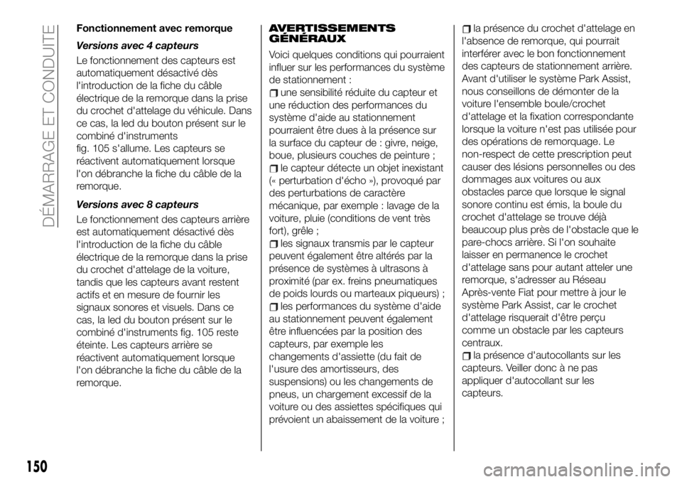 FIAT 500X 2019 Notice dentretien (in French) Fonctionnement avec remorque
Versions avec 4 capteurs
Le fonctionnement des capteurs est
automatiquement désactivé dès
l'introduction de la fiche du câble
électrique de la remorque dans la pr FIAT 500X 2019 Notice dentretien (in French) Fonctionnement avec remorque
Versions avec 4 capteurs
Le fonctionnement des capteurs est
automatiquement désactivé dès
l'introduction de la fiche du câble
électrique de la remorque dans la pr