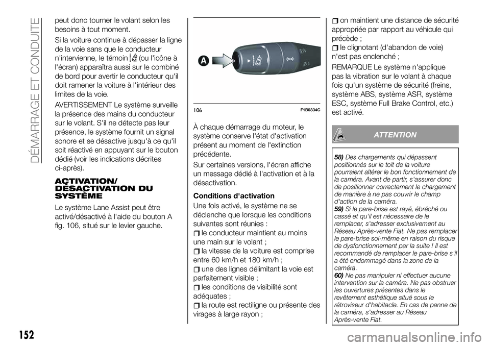 FIAT 500X 2019 Notice dentretien (in French) peut donc tourner le volant selon les
besoins à tout moment.
Si la voiture continue à dépasser la ligne
de la voie sans que le conducteur
n'intervienne, le témoin
(ou l'icône à
l'éc FIAT 500X 2019 Notice dentretien (in French) peut donc tourner le volant selon les
besoins à tout moment.
Si la voiture continue à dépasser la ligne
de la voie sans que le conducteur
n'intervienne, le témoin
(ou l'icône à
l'éc