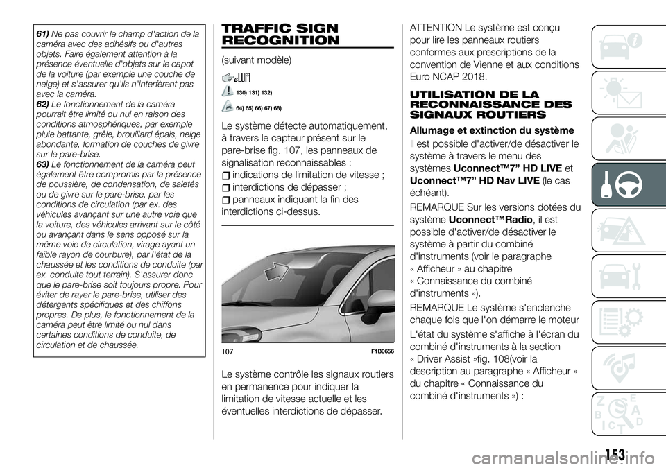 FIAT 500X 2019  Notice dentretien (in French) 61)Ne pas couvrir le champ d'action de la
caméra avec des adhésifs ou d'autres
objets. Faire également attention à la
présence éventuelle d'objets sur le capot
de la voiture (par exe