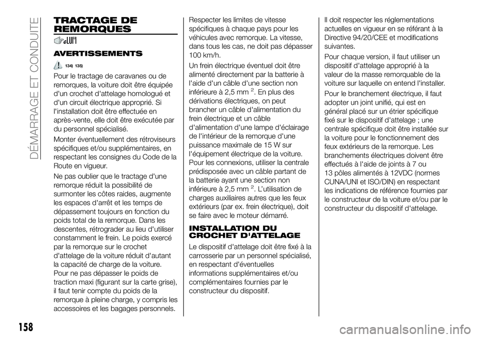 FIAT 500X 2019 Notice dentretien (in French) TRACTAGE DE
REMORQUES
AVERTISSEMENTS
134) 135)
Pour le tractage de caravanes ou de
remorques, la voiture doit être équipée
d'un crochet d'attelage homologué et
d'un circuit électrique FIAT 500X 2019 Notice dentretien (in French) TRACTAGE DE
REMORQUES
AVERTISSEMENTS
134) 135)
Pour le tractage de caravanes ou de
remorques, la voiture doit être équipée
d'un crochet d'attelage homologué et
d'un circuit électrique