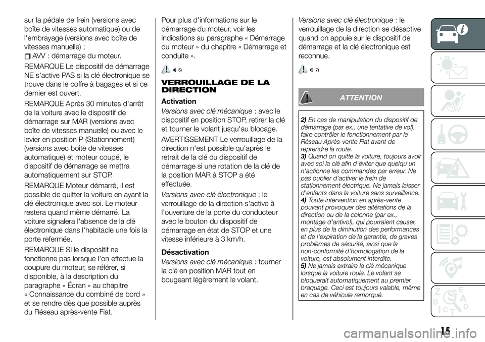 FIAT 500X 2019 Notice dentretien (in French) sur la pédale de frein (versions avec
boîte de vitesses automatique) ou de
l'embrayage (versions avec boîte de
vitesses manuelle) ;
AVV : démarrage du moteur.
REMARQUE Le dispositif de démarr FIAT 500X 2019 Notice dentretien (in French) sur la pédale de frein (versions avec
boîte de vitesses automatique) ou de
l'embrayage (versions avec boîte de
vitesses manuelle) ;
AVV : démarrage du moteur.
REMARQUE Le dispositif de démarr