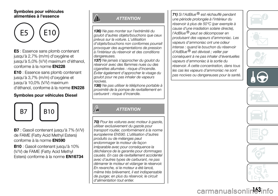 FIAT 500X 2019 Notice dentretien (in French) Symboles pour véhicules
alimentées à l'essence
E5: Essence sans plomb contenant
jusqu'à 2,7% (m/m) d'oxygène et
jusqu'à 5,0% (V/V) maximum d'éthanol,
conforme à la normeEN2 FIAT 500X 2019 Notice dentretien (in French) Symboles pour véhicules
alimentées à l'essence
E5: Essence sans plomb contenant
jusqu'à 2,7% (m/m) d'oxygène et
jusqu'à 5,0% (V/V) maximum d'éthanol,
conforme à la normeEN2