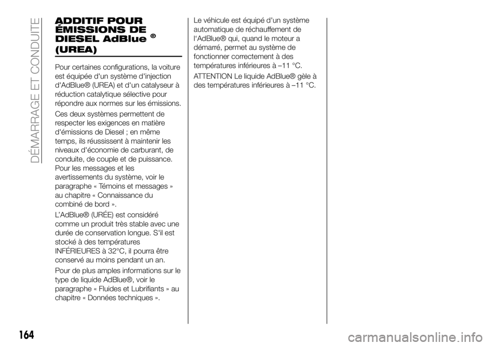 FIAT 500X 2019 Notice dentretien (in French) ADDITIF POUR
ÉMISSIONS DE
DIESEL AdBlue
®
(UREA)
Pour certaines configurations, la voiture
est équipée d'un système d'injection
d'AdBlue® (UREA) et d'un catalyseur à
réduction FIAT 500X 2019 Notice dentretien (in French) ADDITIF POUR
ÉMISSIONS DE
DIESEL AdBlue
®
(UREA)
Pour certaines configurations, la voiture
est équipée d'un système d'injection
d'AdBlue® (UREA) et d'un catalyseur à
réduction