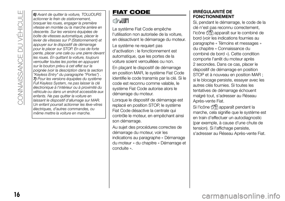 FIAT 500X 2019 Notice dentretien (in French) 6)Avant de quitter la voiture, TOUJOURS
actionner le frein de stationnement,
braquer les roues, engager la première
vitesse en montée ou la marche arrière en
descente. Sur les versions équipées d FIAT 500X 2019 Notice dentretien (in French) 6)Avant de quitter la voiture, TOUJOURS
actionner le frein de stationnement,
braquer les roues, engager la première
vitesse en montée ou la marche arrière en
descente. Sur les versions équipées d