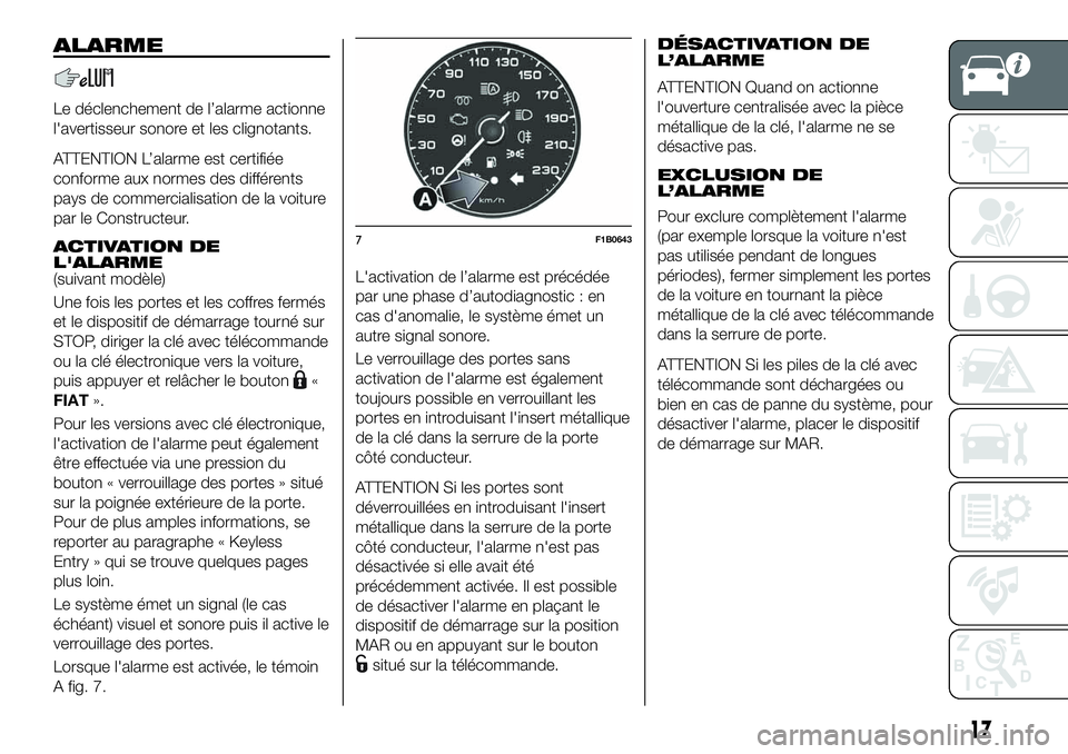 FIAT 500X 2019 Notice dentretien (in French) ALARME
Le déclenchement de l’alarme actionne
l'avertisseur sonore et les clignotants.
ATTENTION L’alarme est certifiée
conforme aux normes des différents
pays de commercialisation de la voi FIAT 500X 2019 Notice dentretien (in French) ALARME
Le déclenchement de l’alarme actionne
l'avertisseur sonore et les clignotants.
ATTENTION L’alarme est certifiée
conforme aux normes des différents
pays de commercialisation de la voi