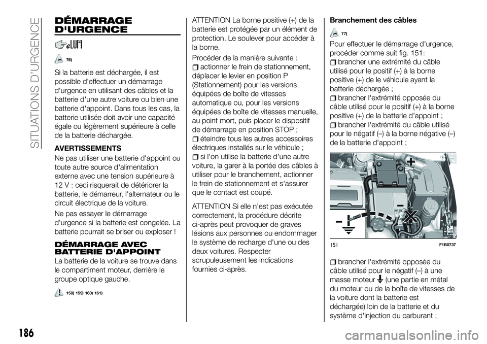 FIAT 500X 2019 Notice dentretien (in French) DÉMARRAGE
D'URGENCE
76)
Si la batterie est déchargée, il est
possible d'effectuer un démarrage
d'urgence en utilisant des câbles et la
batterie d'une autre voiture ou bien une
bat FIAT 500X 2019 Notice dentretien (in French) DÉMARRAGE
D'URGENCE
76)
Si la batterie est déchargée, il est
possible d'effectuer un démarrage
d'urgence en utilisant des câbles et la
batterie d'une autre voiture ou bien une
bat