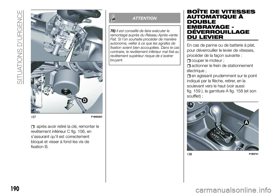 FIAT 500X 2019 Notice dentretien (in French) après avoir retiré la clé, remonter le
revêtement inférieur C fig. 156, en
s'assurant qu'il est correctement
bloqué et visser à fond les vis de
fixation B.
ATTENTION
78)Il est conseill FIAT 500X 2019 Notice dentretien (in French) après avoir retiré la clé, remonter le
revêtement inférieur C fig. 156, en
s'assurant qu'il est correctement
bloqué et visser à fond les vis de
fixation B.
ATTENTION
78)Il est conseill