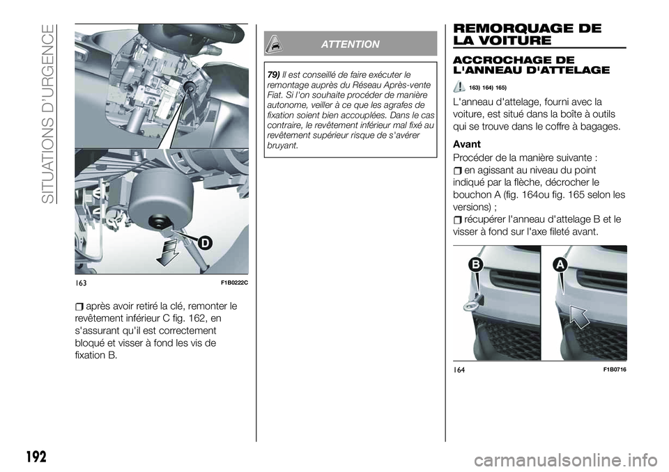FIAT 500X 2019 Notice dentretien (in French) après avoir retiré la clé, remonter le
revêtement inférieur C fig. 162, en
s'assurant qu'il est correctement
bloqué et visser à fond les vis de
fixation B.
ATTENTION
79)Il est conseill FIAT 500X 2019 Notice dentretien (in French) après avoir retiré la clé, remonter le
revêtement inférieur C fig. 162, en
s'assurant qu'il est correctement
bloqué et visser à fond les vis de
fixation B.
ATTENTION
79)Il est conseill