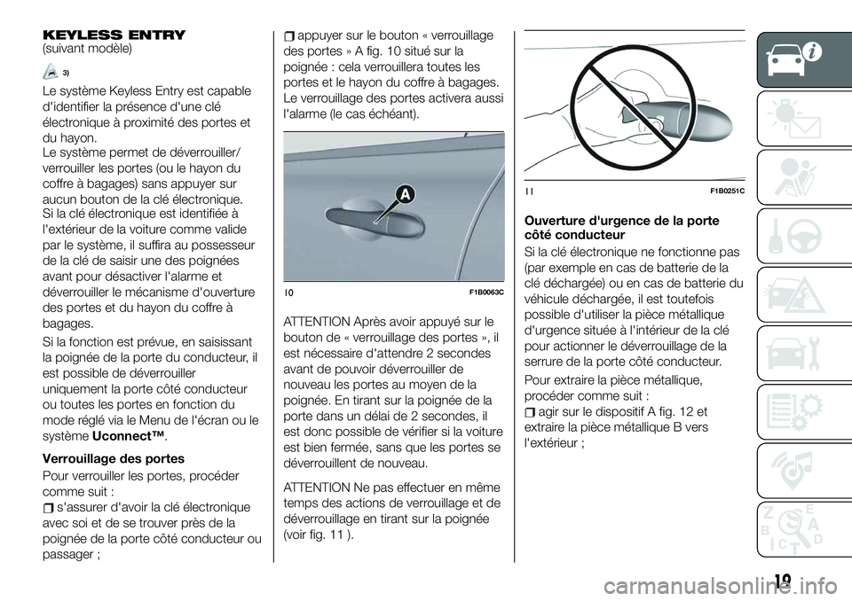 FIAT 500X 2019 Notice dentretien (in French) KEYLESS ENTRY(suivant modèle)
3)
Le système Keyless Entry est capable
d'identifier la présence d'une clé
électronique à proximité des portes et
du hayon.
Le système permet de déverrou FIAT 500X 2019 Notice dentretien (in French) KEYLESS ENTRY(suivant modèle)
3)
Le système Keyless Entry est capable
d'identifier la présence d'une clé
électronique à proximité des portes et
du hayon.
Le système permet de déverrou