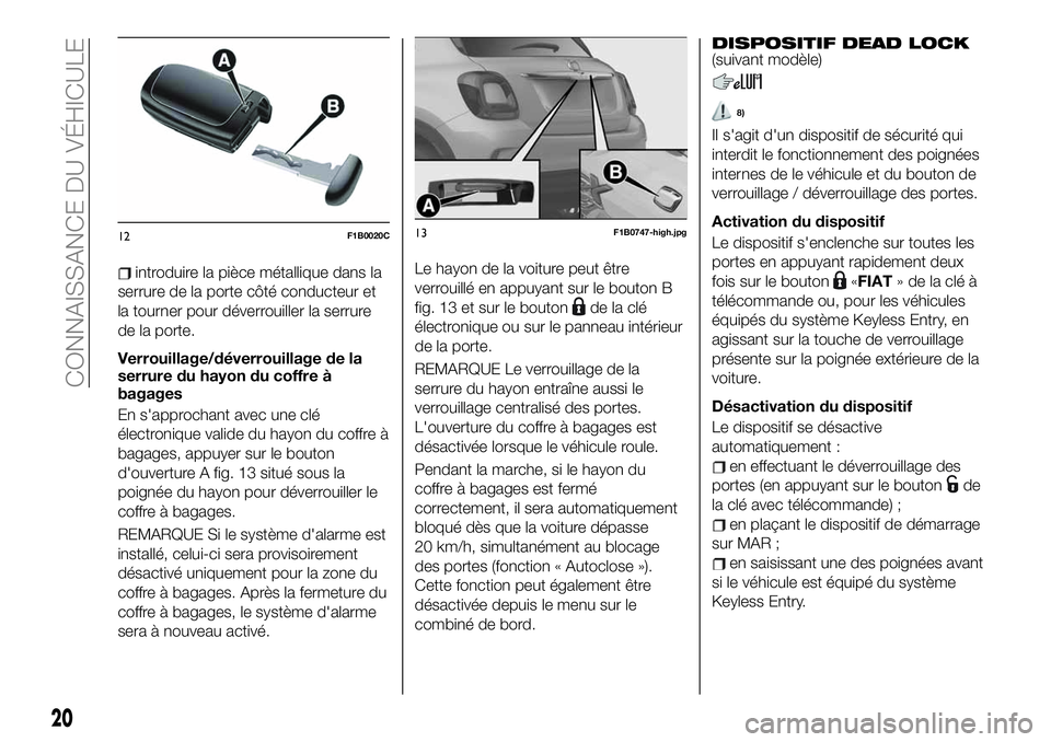 FIAT 500X 2019 Notice dentretien (in French) introduire la pièce métallique dans la
serrure de la porte côté conducteur et
la tourner pour déverrouiller la serrure
de la porte.
Verrouillage/déverrouillage de la
serrure du hayon du coffre FIAT 500X 2019 Notice dentretien (in French) introduire la pièce métallique dans la
serrure de la porte côté conducteur et
la tourner pour déverrouiller la serrure
de la porte.
Verrouillage/déverrouillage de la
serrure du hayon du coffre