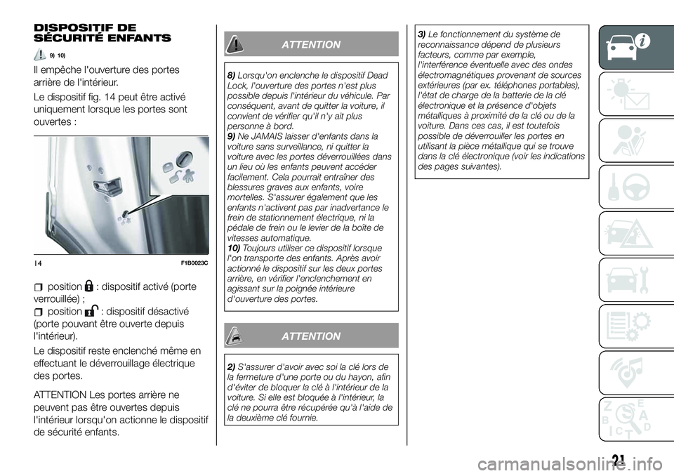 FIAT 500X 2019 Notice dentretien (in French) DISPOSITIF DE
SÉCURITÉ ENFANTS
9) 10)
Il empêche l'ouverture des portes
arrière de l'intérieur.
Le dispositif fig. 14 peut être activé
uniquement lorsque les portes sont
ouvertes :
posi FIAT 500X 2019 Notice dentretien (in French) DISPOSITIF DE
SÉCURITÉ ENFANTS
9) 10)
Il empêche l'ouverture des portes
arrière de l'intérieur.
Le dispositif fig. 14 peut être activé
uniquement lorsque les portes sont
ouvertes :
posi