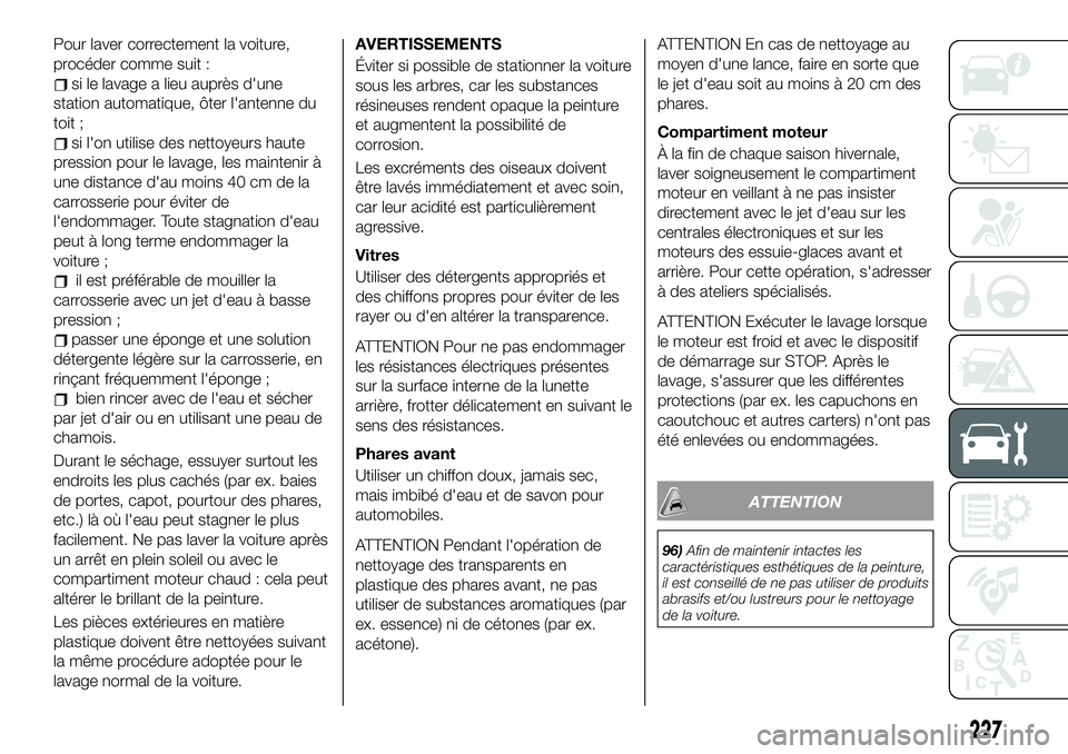 FIAT 500X 2019 Notice dentretien (in French) Pour laver correctement la voiture,
procéder comme suit :
si le lavage a lieu auprès d'une
station automatique, ôter l'antenne du
toit ;
si l'on utilise des nettoyeurs haute
pression po FIAT 500X 2019 Notice dentretien (in French) Pour laver correctement la voiture,
procéder comme suit :
si le lavage a lieu auprès d'une
station automatique, ôter l'antenne du
toit ;
si l'on utilise des nettoyeurs haute
pression po