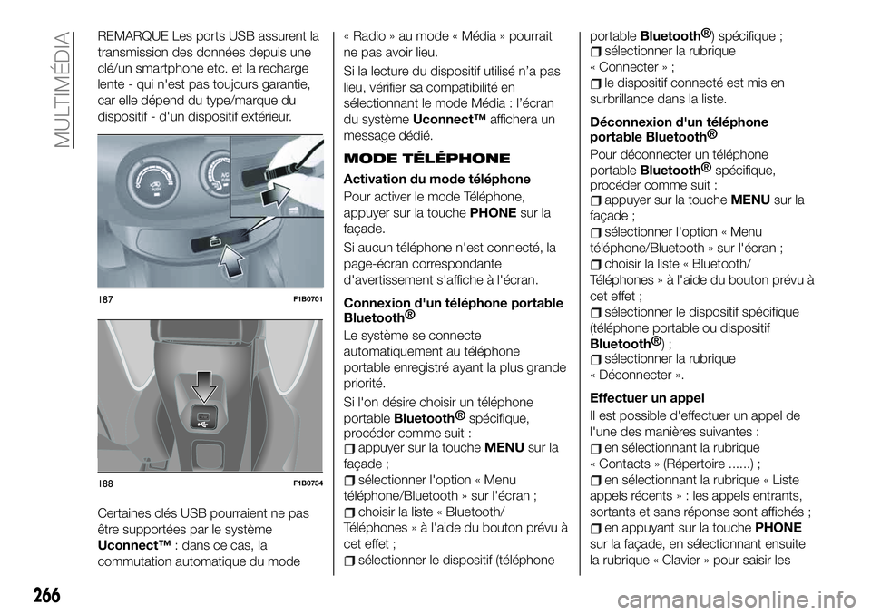 FIAT 500X 2019 Notice dentretien (in French) REMARQUE Les ports USB assurent la
transmission des données depuis une
clé/un smartphone etc. et la recharge
lente - qui n'est pas toujours garantie,
car elle dépend du type/marque du
dispositi FIAT 500X 2019 Notice dentretien (in French) REMARQUE Les ports USB assurent la
transmission des données depuis une
clé/un smartphone etc. et la recharge
lente - qui n'est pas toujours garantie,
car elle dépend du type/marque du
dispositi