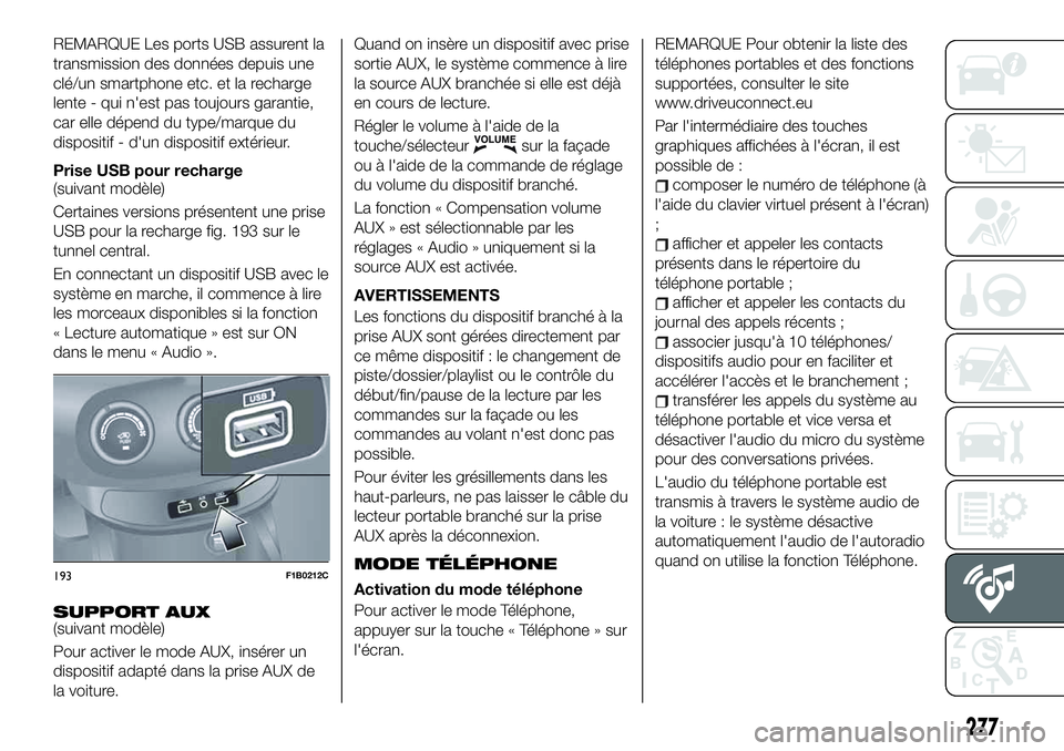 FIAT 500X 2019  Notice dentretien (in French) REMARQUE Les ports USB assurent la
transmission des données depuis une
clé/un smartphone etc. et la recharge
lente - qui n'est pas toujours garantie,
car elle dépend du type/marque du
dispositi