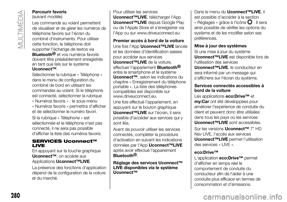 FIAT 500X 2019  Notice dentretien (in French) Parcourir favoris
(suivant modèle)
Les commande au volant permettent
de visualiser et de gérer les numéros de
téléphone favoris sur l'écran du
combiné d'instruments. Pour utiliser
cette