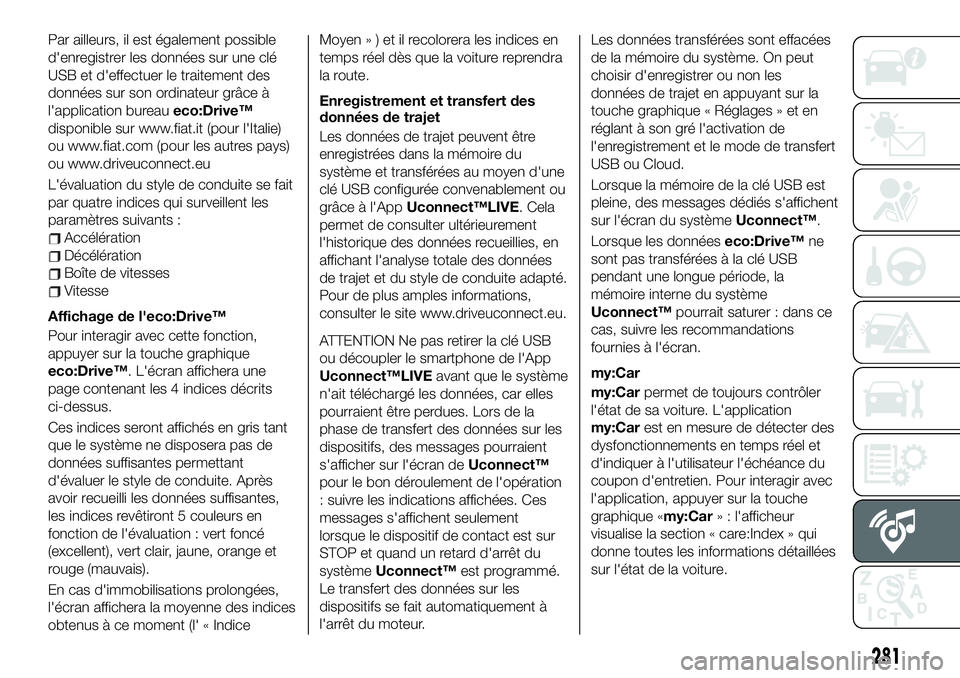 FIAT 500X 2019  Notice dentretien (in French) Par ailleurs, il est également possible
d'enregistrer les données sur une clé
USB et d'effectuer le traitement des
données sur son ordinateur grâce à
l'application bureaueco:Drive™