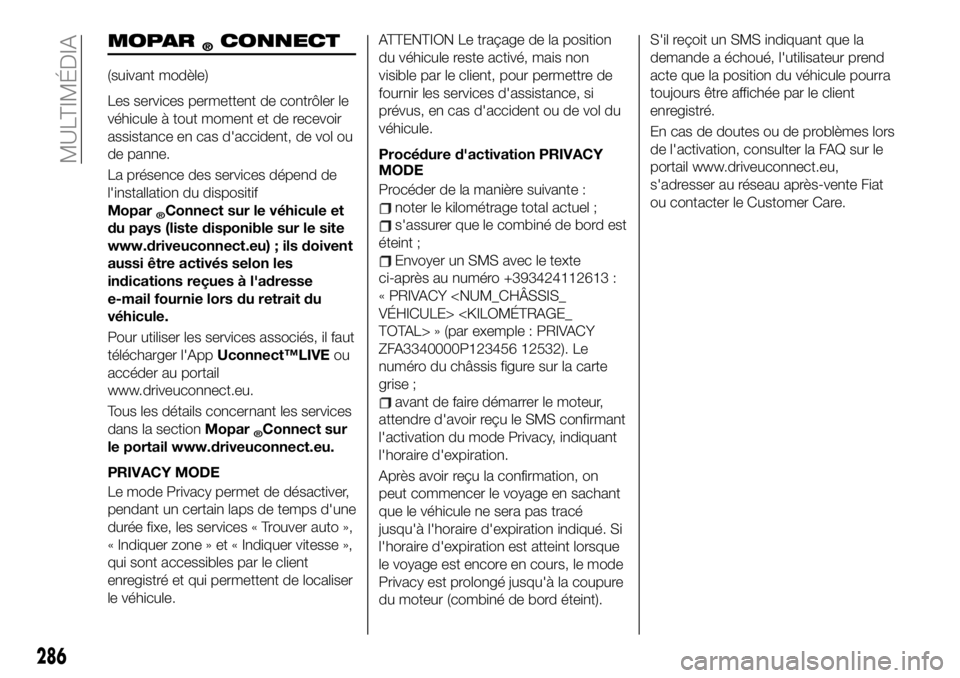 FIAT 500X 2019  Notice dentretien (in French) MOPAR®CONNECT
(suivant modèle)
Les services permettent de contrôler le
véhicule à tout moment et de recevoir
assistance en cas d'accident, de vol ou
de panne.
La présence des services dépen