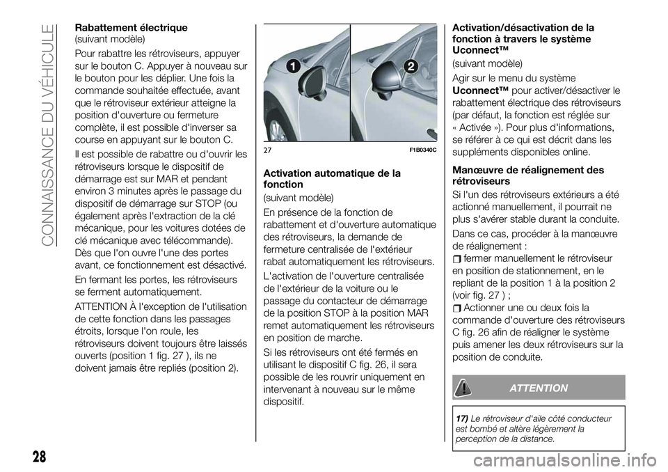 FIAT 500X 2019 Notice dentretien (in French) Rabattement électrique
(suivant modèle)
Pour rabattre les rétroviseurs, appuyer
sur le bouton C. Appuyer à nouveau sur
le bouton pour les déplier. Une fois la
commande souhaitée effectuée, avan FIAT 500X 2019 Notice dentretien (in French) Rabattement électrique
(suivant modèle)
Pour rabattre les rétroviseurs, appuyer
sur le bouton C. Appuyer à nouveau sur
le bouton pour les déplier. Une fois la
commande souhaitée effectuée, avan