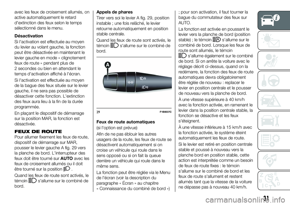 FIAT 500X 2019 Notice dentretien (in French) avec les feux de croisement allumés, on
active automatiquement le retard
d'extinction des feux selon le temps
sélectionné dans le menu.
Désactivation
Si l'activation est effectuée au moye FIAT 500X 2019 Notice dentretien (in French) avec les feux de croisement allumés, on
active automatiquement le retard
d'extinction des feux selon le temps
sélectionné dans le menu.
Désactivation
Si l'activation est effectuée au moye
