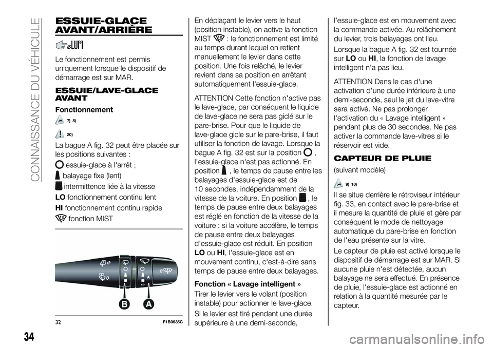 FIAT 500X 2019  Notice dentretien (in French) ESSUIE-GLACE
AVANT/ARRIÈRE
Le fonctionnement est permis
uniquement lorsque le dispositif de
démarrage est sur MAR.
ESSUIE/LAVE-GLACE
AVANT
Fonctionnement
7) 8)
20)
La bague A fig. 32 peut être plac