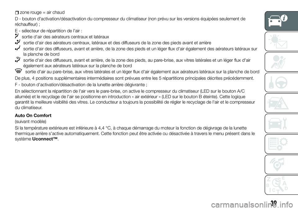 FIAT 500X 2019 Notice dentretien (in French) zone rouge = air chaud
D - bouton d'activation/désactivation du compresseur du climatiseur (non prévu sur les versions équipées seulement de
réchauffeur) ;
E - sélecteur de répartition de l FIAT 500X 2019 Notice dentretien (in French) zone rouge = air chaud
D - bouton d'activation/désactivation du compresseur du climatiseur (non prévu sur les versions équipées seulement de
réchauffeur) ;
E - sélecteur de répartition de l