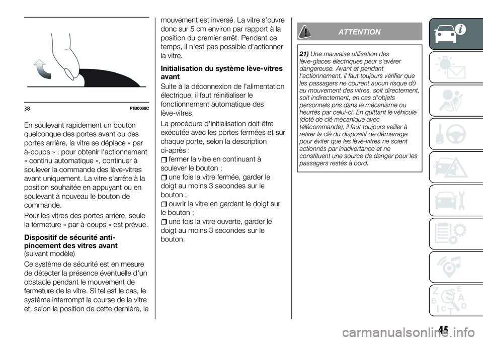 FIAT 500X 2019 Notice dentretien (in French) En soulevant rapidement un bouton
quelconque des portes avant ou des
portes arrière, la vitre se déplace « par
à-coups » ; pour obtenir l'actionnement
« continu automatique », continuer à
FIAT 500X 2019 Notice dentretien (in French) En soulevant rapidement un bouton
quelconque des portes avant ou des
portes arrière, la vitre se déplace « par
à-coups » ; pour obtenir l'actionnement
« continu automatique », continuer à