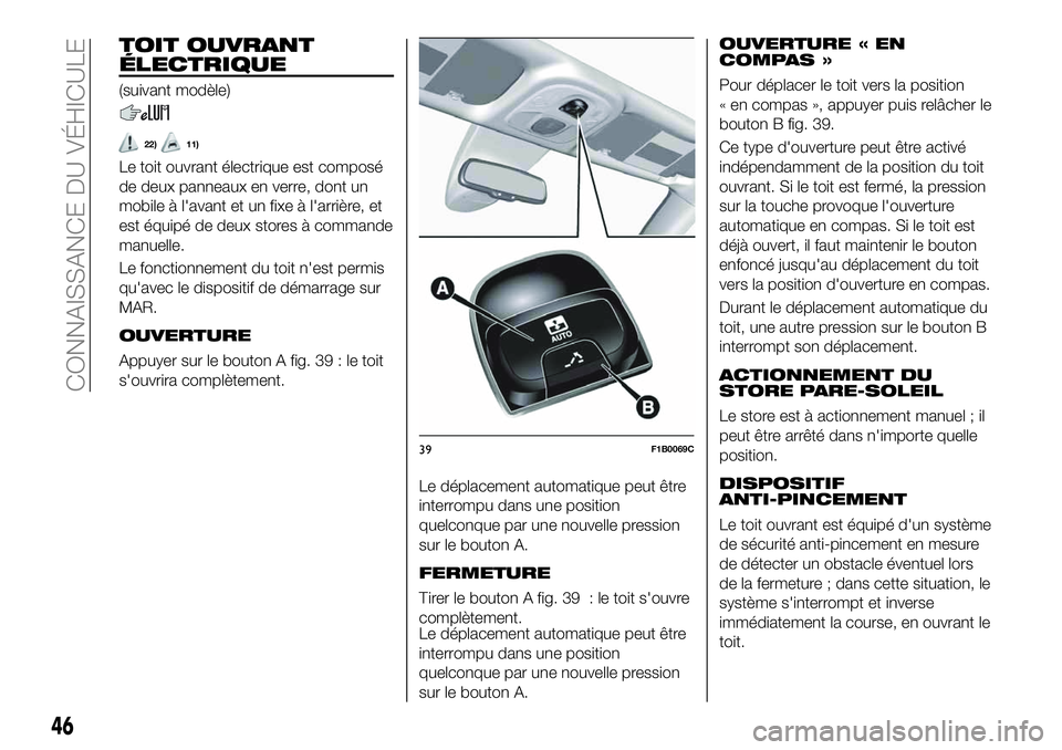 FIAT 500X 2019 Notice dentretien (in French) TOIT OUVRANT
ÉLECTRIQUE
(suivant modèle)
22)11)
Le toit ouvrant électrique est composé
de deux panneaux en verre, dont un
mobile à l'avant et un fixe à l'arrière, et
est équipé de deu FIAT 500X 2019 Notice dentretien (in French) TOIT OUVRANT
ÉLECTRIQUE
(suivant modèle)
22)11)
Le toit ouvrant électrique est composé
de deux panneaux en verre, dont un
mobile à l'avant et un fixe à l'arrière, et
est équipé de deu