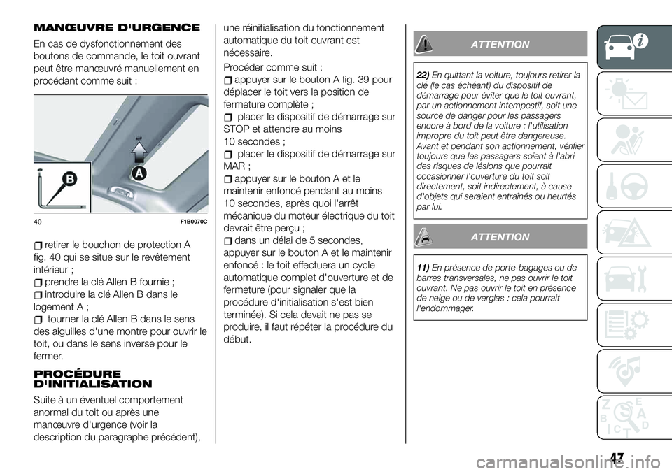 FIAT 500X 2019 Notice dentretien (in French) MANŒUVRE D'URGENCE
En cas de dysfonctionnement des
boutons de commande, le toit ouvrant
peut être manœuvré manuellement en
procédant comme suit :
retirer le bouchon de protection A
fig. 40 qu FIAT 500X 2019 Notice dentretien (in French) MANŒUVRE D'URGENCE
En cas de dysfonctionnement des
boutons de commande, le toit ouvrant
peut être manœuvré manuellement en
procédant comme suit :
retirer le bouchon de protection A
fig. 40 qu