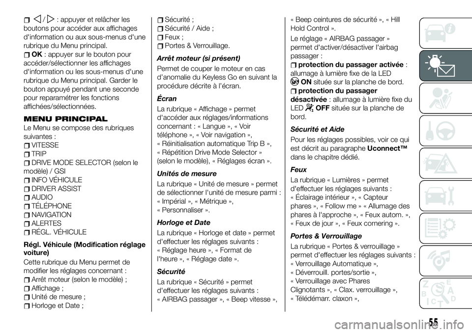 FIAT 500X 2019 Notice dentretien (in French) /: appuyer et relâcher les
boutons pour accéder aux affichages
d'information ou aux sous-menus d'une
rubrique du Menu principal.
OK: appuyer sur le bouton pour
accéder/sélectionner les aff FIAT 500X 2019 Notice dentretien (in French) /: appuyer et relâcher les
boutons pour accéder aux affichages
d'information ou aux sous-menus d'une
rubrique du Menu principal.
OK: appuyer sur le bouton pour
accéder/sélectionner les aff