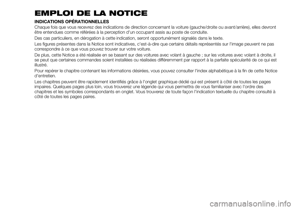 FIAT 500X 2019  Notice dentretien (in French) EMPLOI DE LA NOTICE
INDICATIONS OPÉRATIONNELLES
Chaque fois que vous recevrez des indications de direction concernant la voiture (gauche/droite ou avant/arrière), elles devront
être entendues comme