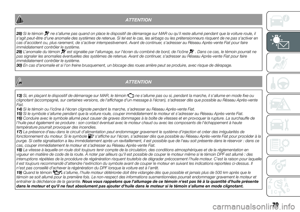 FIAT 500X 2019 Notice dentretien (in French) ATTENTION
28)Si le témoinne s'allume pas quand on place le dispositif de démarrage sur MAR ou qu'il reste allumé pendant que la voiture roule, il
s'agit peut-être d'une anomalie de FIAT 500X 2019 Notice dentretien (in French) ATTENTION
28)Si le témoinne s'allume pas quand on place le dispositif de démarrage sur MAR ou qu'il reste allumé pendant que la voiture roule, il
s'agit peut-être d'une anomalie de