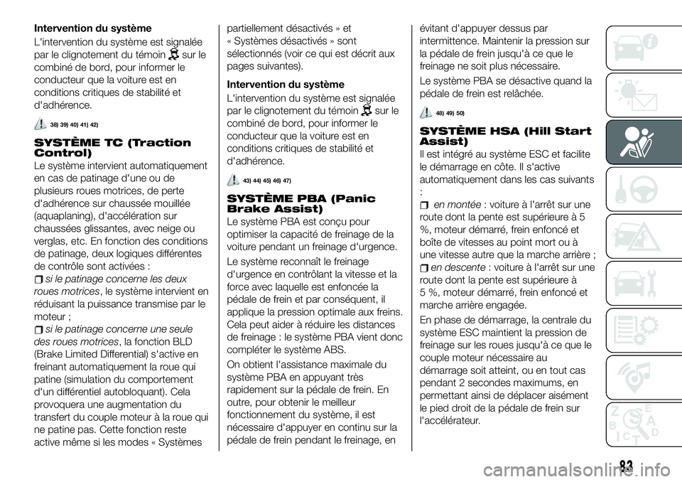 FIAT 500X 2019 Notice dentretien (in French) Intervention du système
L'intervention du système est signalée
par le clignotement du témoin
sur le
combiné de bord, pour informer le
conducteur que la voiture est en
conditions critiques de FIAT 500X 2019 Notice dentretien (in French) Intervention du système
L'intervention du système est signalée
par le clignotement du témoin
sur le
combiné de bord, pour informer le
conducteur que la voiture est en
conditions critiques de