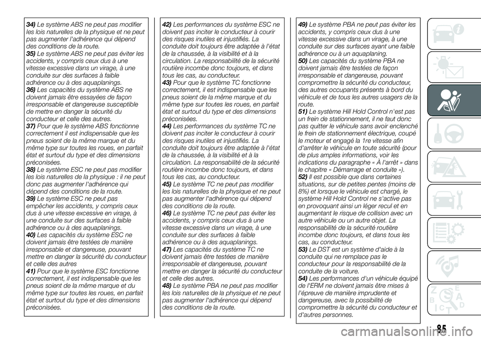 FIAT 500X 2019 Notice dentretien (in French) 34)Le système ABS ne peut pas modifier
les lois naturelles de la physique et ne peut
pas augmenter l'adhérence qui dépend
des conditions de la route.
35)Le système ABS ne peut pas éviter les
FIAT 500X 2019 Notice dentretien (in French) 34)Le système ABS ne peut pas modifier
les lois naturelles de la physique et ne peut
pas augmenter l'adhérence qui dépend
des conditions de la route.
35)Le système ABS ne peut pas éviter les