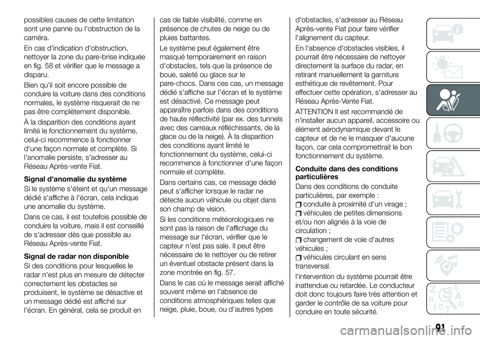 FIAT 500X 2019 Notice dentretien (in French) possibles causes de cette limitation
sont une panne ou l'obstruction de la
caméra.
En cas d'indication d'obstruction,
nettoyer la zone du pare-brise indiquée
en fig. 58 et vérifier que FIAT 500X 2019 Notice dentretien (in French) possibles causes de cette limitation
sont une panne ou l'obstruction de la
caméra.
En cas d'indication d'obstruction,
nettoyer la zone du pare-brise indiquée
en fig. 58 et vérifier que