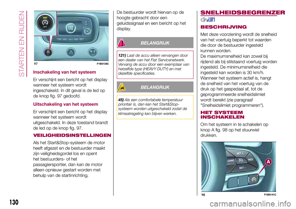 FIAT 500X 2017 Instructieboek (in Dutch) Inschakeling van het systeem
Er verschijnt een bericht op het display
wanneer het systeem wordt
ingeschakeld. In dit geval is de led op
de knop fig. 97 gedoofd.
Uitschakeling van het systeem
Er versch FIAT 500X 2017 Instructieboek (in Dutch) Inschakeling van het systeem
Er verschijnt een bericht op het display
wanneer het systeem wordt
ingeschakeld. In dit geval is de led op
de knop fig. 97 gedoofd.
Uitschakeling van het systeem
Er versch