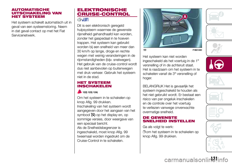 FIAT 500X 2017 Instructieboek (in Dutch) AUTOMATISCHE
UITSCHAKELING VAN
HET SYSTEEM
Het systeem schakelt automatisch uit in
geval van een systeemstoring. Neem
in dat geval contact op met het Fiat
Servicenetwerk.
ELEKTRONISCHE
CRUISE-CONTROL
FIAT 500X 2017 Instructieboek (in Dutch) AUTOMATISCHE
UITSCHAKELING VAN
HET SYSTEEM
Het systeem schakelt automatisch uit in
geval van een systeemstoring. Neem
in dat geval contact op met het Fiat
Servicenetwerk.
ELEKTRONISCHE
CRUISE-CONTROL