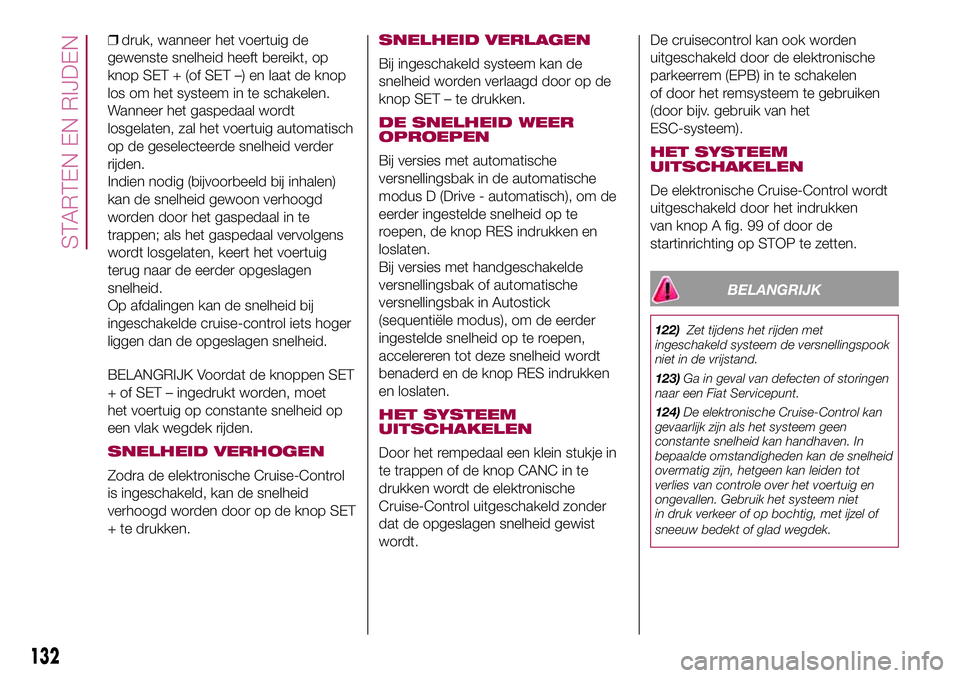 FIAT 500X 2017 Instructieboek (in Dutch) ❒druk, wanneer het voertuig de
gewenste snelheid heeft bereikt, op
knop SET + (of SET –) en laat de knop
los om het systeem in te schakelen.
Wanneer het gaspedaal wordt
losgelaten, zal het voertui FIAT 500X 2017 Instructieboek (in Dutch) ❒druk, wanneer het voertuig de
gewenste snelheid heeft bereikt, op
knop SET + (of SET –) en laat de knop
los om het systeem in te schakelen.
Wanneer het gaspedaal wordt
losgelaten, zal het voertui