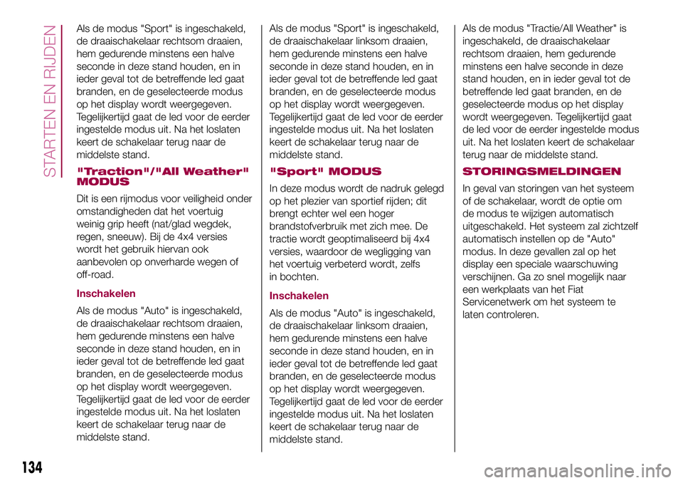 FIAT 500X 2017 Instructieboek (in Dutch) Als de modus "Sport" is ingeschakeld,
de draaischakelaar rechtsom draaien,
hem gedurende minstens een halve
seconde in deze stand houden, en in
ieder geval tot de betreffende led gaat
branden, FIAT 500X 2017 Instructieboek (in Dutch) Als de modus "Sport" is ingeschakeld,
de draaischakelaar rechtsom draaien,
hem gedurende minstens een halve
seconde in deze stand houden, en in
ieder geval tot de betreffende led gaat
branden,