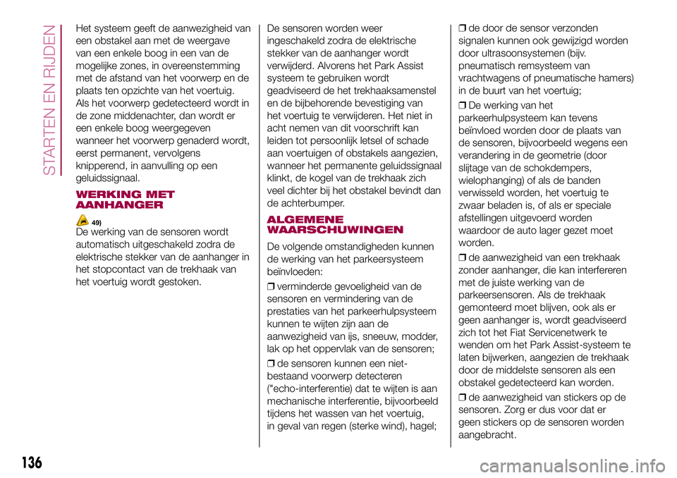 FIAT 500X 2017 Instructieboek (in Dutch) Het systeem geeft de aanwezigheid van
een obstakel aan met de weergave
van een enkele boog in een van de
mogelijke zones, in overeenstemming
met de afstand van het voorwerp en de
plaats ten opzichte v FIAT 500X 2017 Instructieboek (in Dutch) Het systeem geeft de aanwezigheid van
een obstakel aan met de weergave
van een enkele boog in een van de
mogelijke zones, in overeenstemming
met de afstand van het voorwerp en de
plaats ten opzichte v