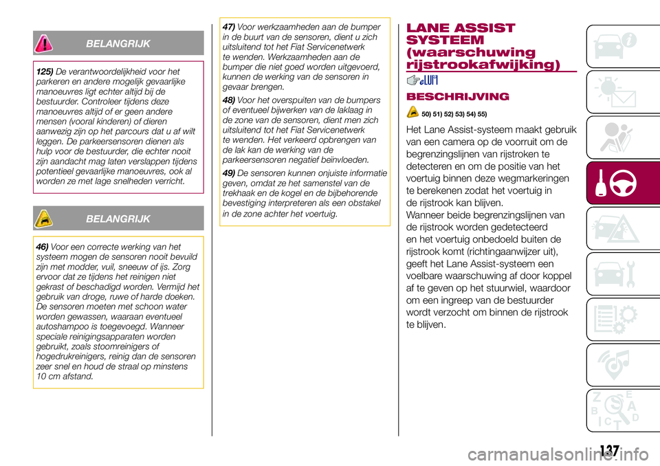 FIAT 500X 2017 Instructieboek (in Dutch) BELANGRIJK
125)De verantwoordelijkheid voor het
parkeren en andere mogelijk gevaarlijke
manoeuvres ligt echter altijd bij de
bestuurder. Controleer tijdens deze
manoeuvres altijd of er geen andere
men FIAT 500X 2017 Instructieboek (in Dutch) BELANGRIJK
125)De verantwoordelijkheid voor het
parkeren en andere mogelijk gevaarlijke
manoeuvres ligt echter altijd bij de
bestuurder. Controleer tijdens deze
manoeuvres altijd of er geen andere
men