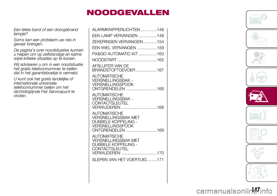 FIAT 500X 2017  Instructieboek (in Dutch) NOODGEVALLEN
Een lekke band of een doorgebrand
lampje?
Soms kan een probleem uw reis in
gevaar brengen.
De pagina's over noodsituaties kunnen
u helpen om op zelfstandige en kalme
wijze kritieke si