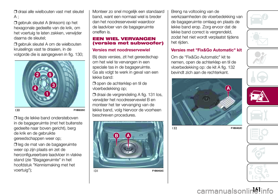 FIAT 500X 2017 Instructieboek (in Dutch) ❒draai alle wielbouten vast met sleutel
A;
❒gebruik sleutel A (linksom) op het
hexagonale gedeelte van de krik, om
het voertuig te laten zakken, verwijder
daarna de sleutel;
❒gebruik sleutel A o FIAT 500X 2017 Instructieboek (in Dutch) ❒draai alle wielbouten vast met sleutel
A;
❒gebruik sleutel A (linksom) op het
hexagonale gedeelte van de krik, om
het voertuig te laten zakken, verwijder
daarna de sleutel;
❒gebruik sleutel A o