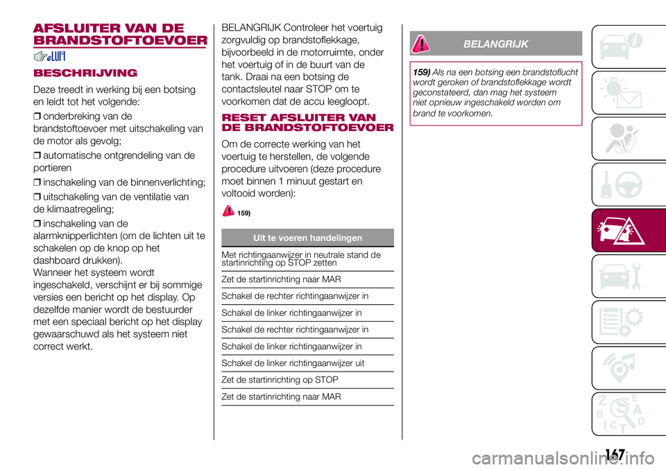 FIAT 500X 2017 Instructieboek (in Dutch) AFSLUITER VAN DE
BRANDSTOFTOEVOER
BESCHRIJVING
Deze treedt in werking bij een botsing
en leidt tot het volgende:
❒onderbreking van de
brandstoftoevoer met uitschakeling van
de motor als gevolg;
❒a FIAT 500X 2017 Instructieboek (in Dutch) AFSLUITER VAN DE
BRANDSTOFTOEVOER
BESCHRIJVING
Deze treedt in werking bij een botsing
en leidt tot het volgende:
❒onderbreking van de
brandstoftoevoer met uitschakeling van
de motor als gevolg;
❒a