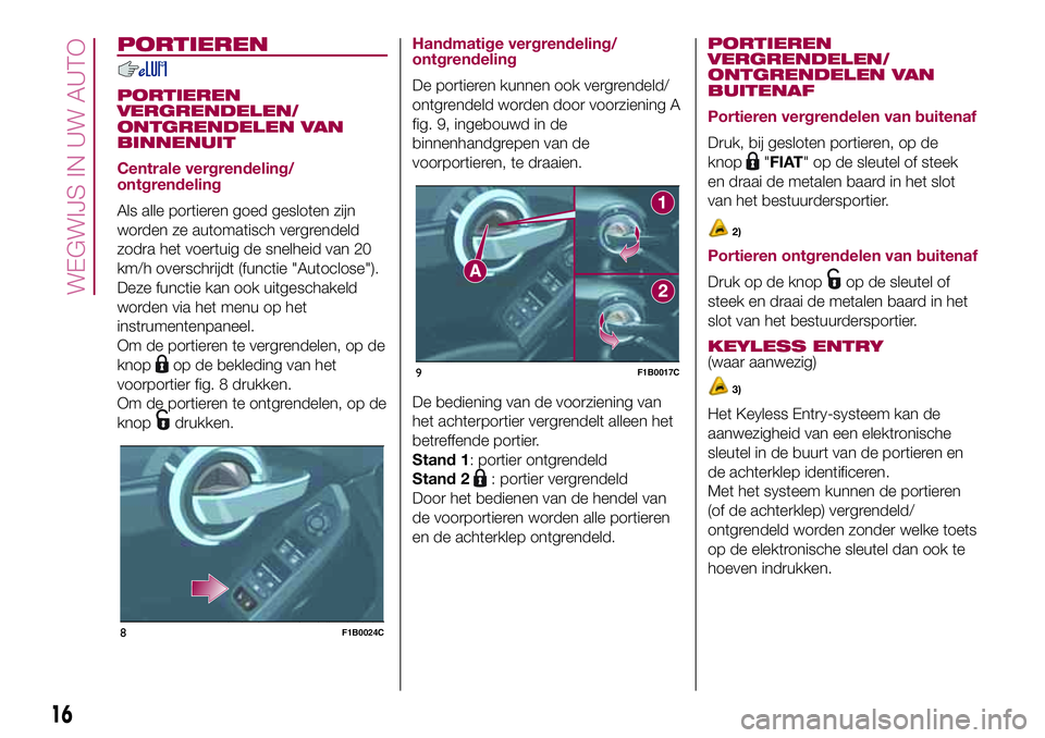 FIAT 500X 2017 Instructieboek (in Dutch) PORTIEREN
PORTIEREN
VERGRENDELEN/
ONTGRENDELEN VAN
BINNENUIT
Centrale vergrendeling/
ontgrendeling
Als alle portieren goed gesloten zijn
worden ze automatisch vergrendeld
zodra het voertuig de snelhei FIAT 500X 2017 Instructieboek (in Dutch) PORTIEREN
PORTIEREN
VERGRENDELEN/
ONTGRENDELEN VAN
BINNENUIT
Centrale vergrendeling/
ontgrendeling
Als alle portieren goed gesloten zijn
worden ze automatisch vergrendeld
zodra het voertuig de snelhei