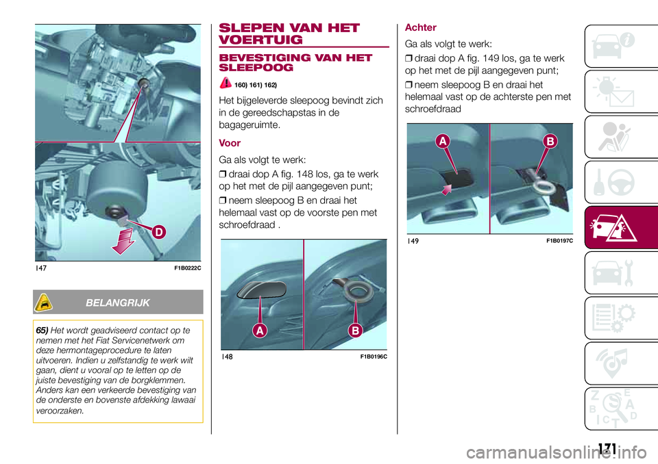 FIAT 500X 2017 Instructieboek (in Dutch) BELANGRIJK
65)Het wordt geadviseerd contact op te
nemen met het Fiat Servicenetwerk om
deze hermontageprocedure te laten
uitvoeren. Indien u zelfstandig te werk wilt
gaan, dient u vooral op te letten FIAT 500X 2017 Instructieboek (in Dutch) BELANGRIJK
65)Het wordt geadviseerd contact op te
nemen met het Fiat Servicenetwerk om
deze hermontageprocedure te laten
uitvoeren. Indien u zelfstandig te werk wilt
gaan, dient u vooral op te letten